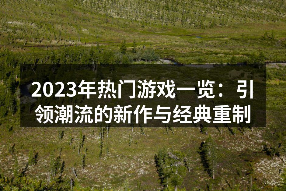2023年热门游戏一览：引领潮流的新作与